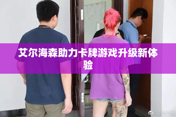 艾尔海森助力卡牌游戏升级新体验