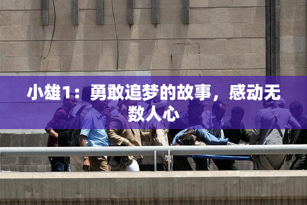 小雄1：勇敢追梦的故事，感动无数人心