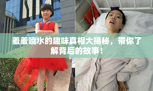 羞羞喷水的趣味真相大揭秘，带你了解背后的故事！
