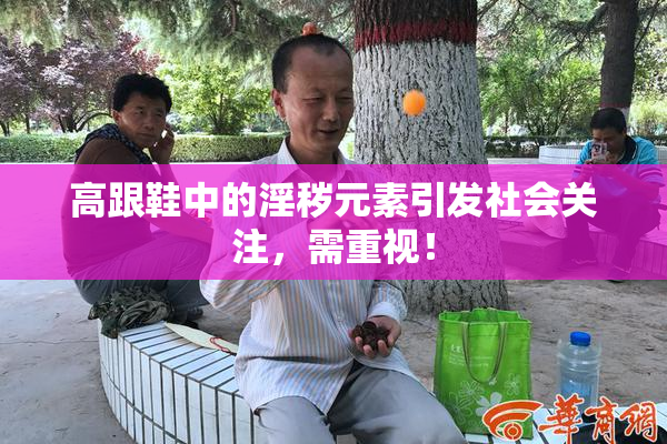 高跟鞋中的淫秽元素引发社会关注，需重视！