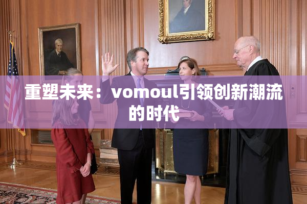 重塑未来：vomoul引领创新潮流的时代