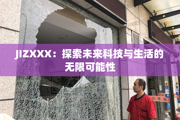 JIZXXX：探索未来科技与生活的无限可能性