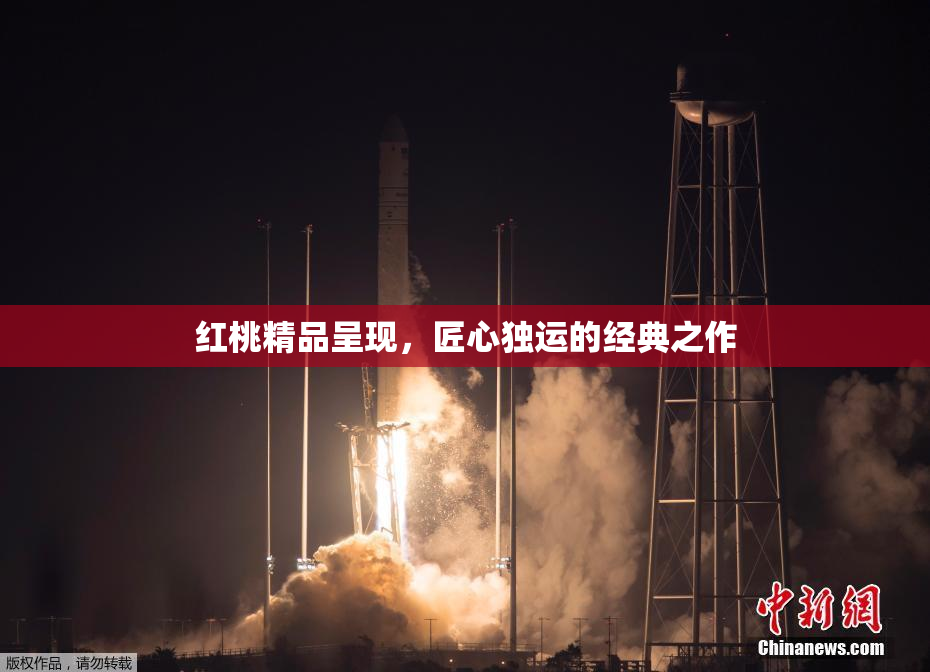 红桃精品呈现，匠心独运的经典之作