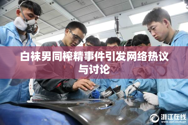 白袜男同榨精事件引发网络热议与讨论