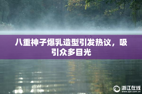 八重神子爆乳造型引发热议，吸引众多目光