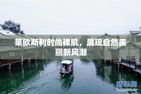 莱欧斯利时尚裸肌，展现自然美丽新风潮