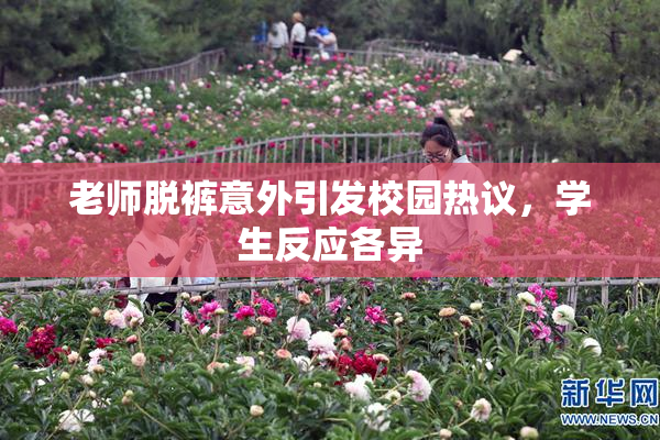 老师脱裤意外引发校园热议，学生反应各异