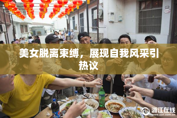 美女脱离束缚，展现自我风采引热议
