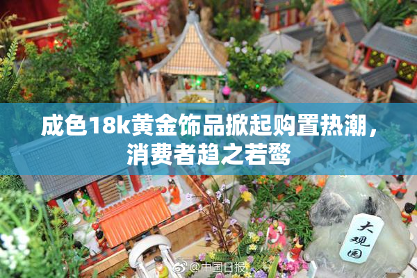 成色18k黄金饰品掀起购置热潮，消费者趋之若鹜