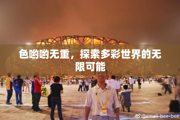 色哟哟无重，探索多彩世界的无限可能