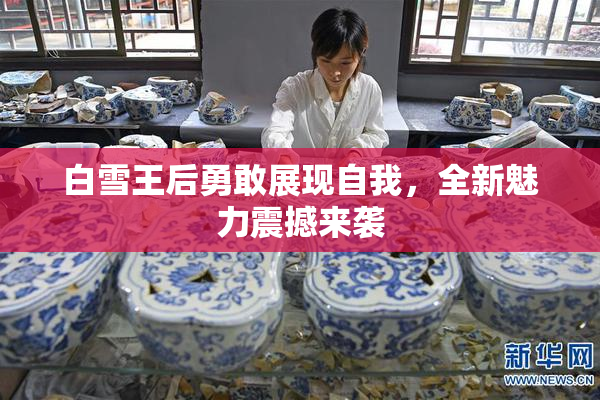 白雪王后勇敢展现自我，全新魅力震撼来袭