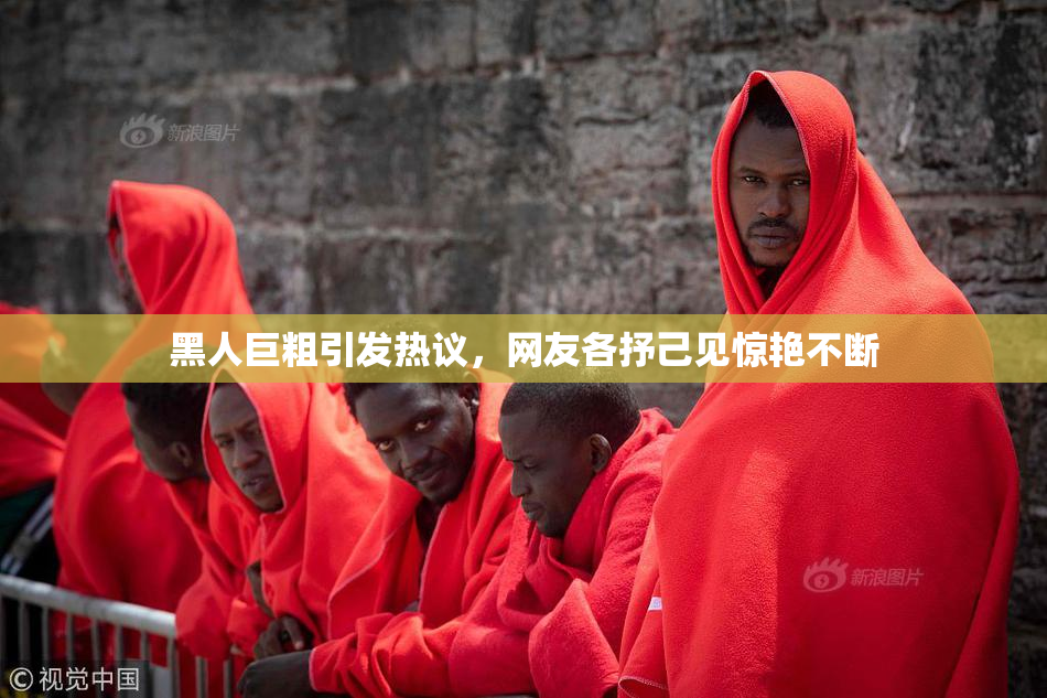 黑人巨粗引发热议，网友各抒己见惊艳不断
