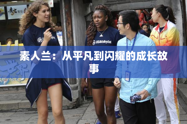 素人兰：从平凡到闪耀的成长故事