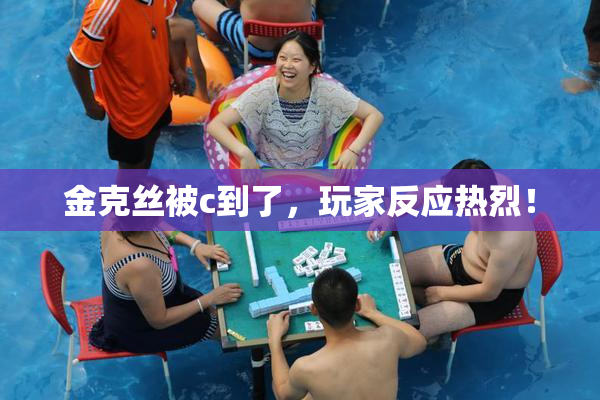 金克丝被c到了，玩家反应热烈！
