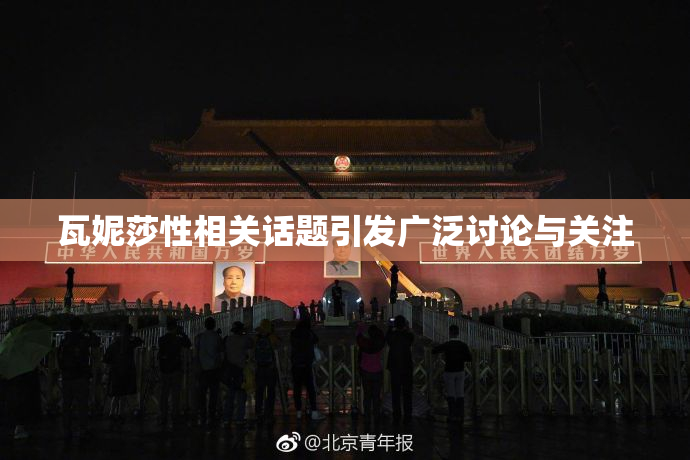 瓦妮莎性相关话题引发广泛讨论与关注