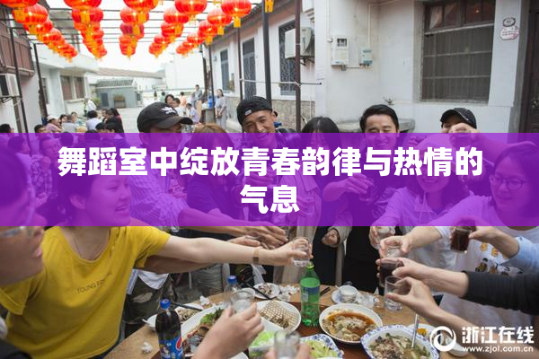 舞蹈室中绽放青春韵律与热情的气息