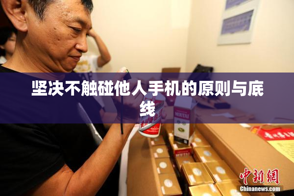 坚决不触碰他人手机的原则与底线