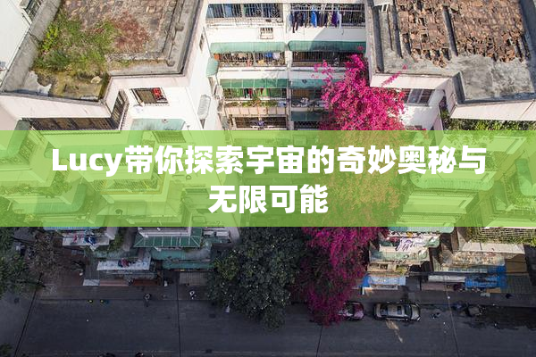 Lucy带你探索宇宙的奇妙奥秘与无限可能