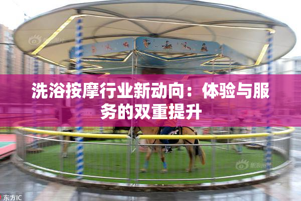 洗浴按摩行业新动向：体验与服务的双重提升