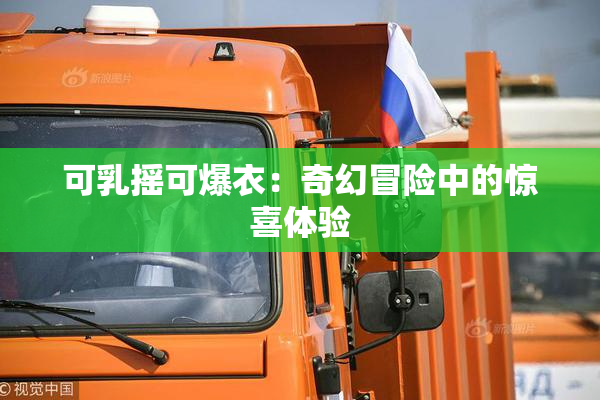 可乳摇可爆衣：奇幻冒险中的惊喜体验