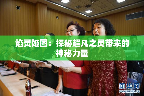 焰灵姬图：探秘超凡之灵带来的神秘力量