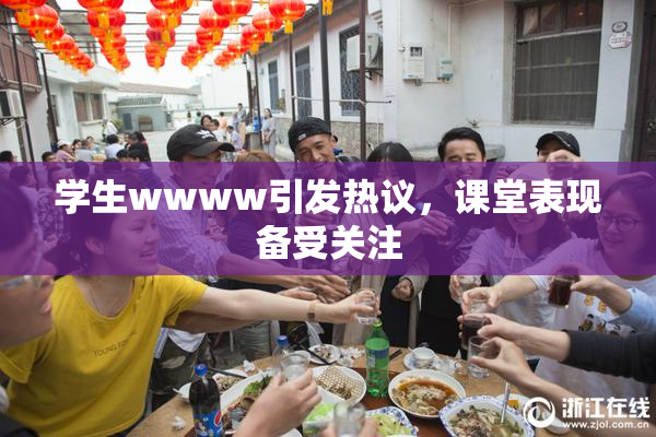 学生wwww引发热议，课堂表现备受关注