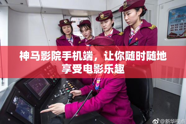 神马影院手机端，让你随时随地享受电影乐趣