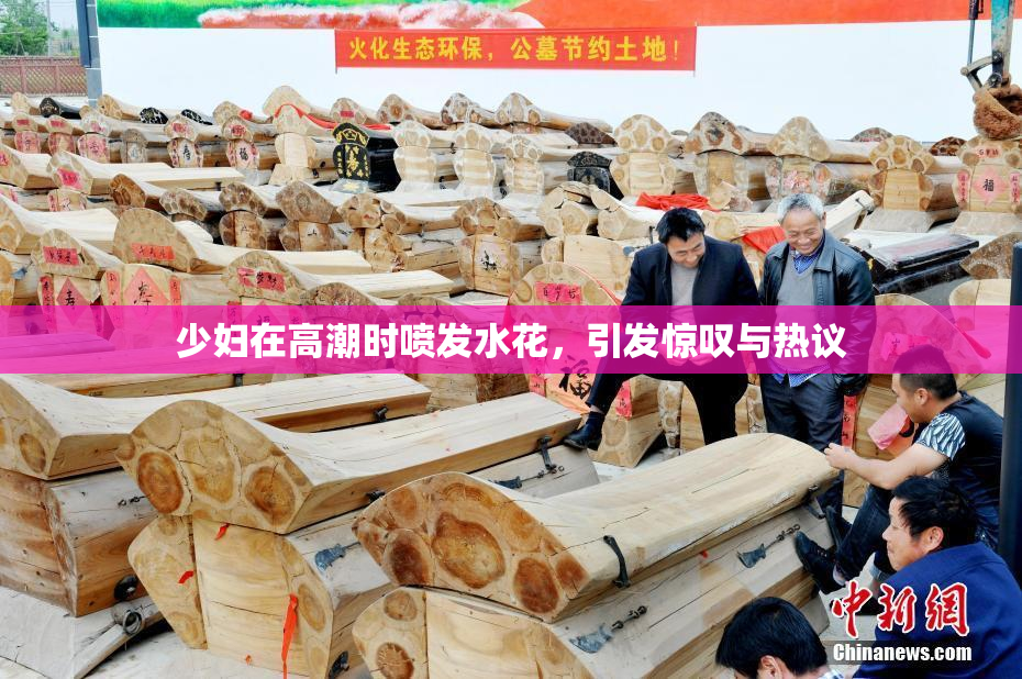 少妇在高潮时喷发水花，引发惊叹与热议