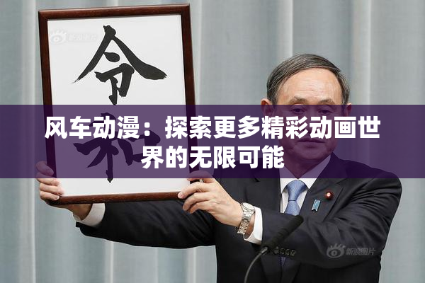 风车动漫：探索更多精彩动画世界的无限可能