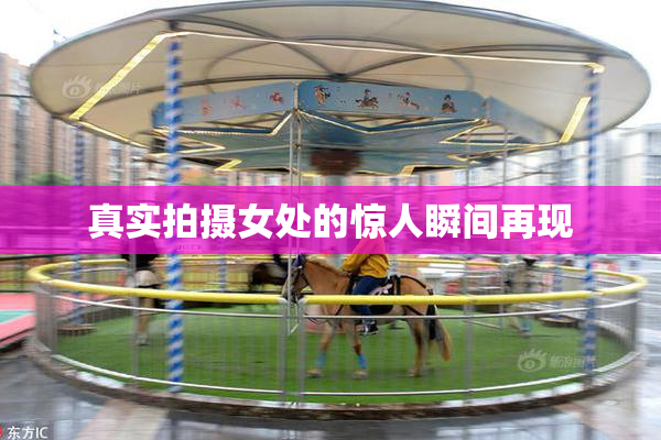 真实拍摄女处的惊人瞬间再现