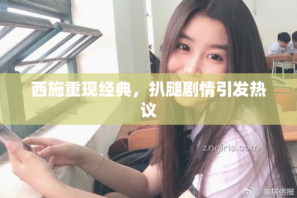 西施重现经典，扒腿剧情引发热议