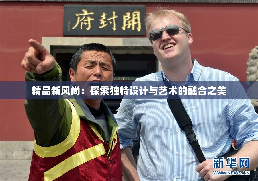 精品新风尚：探索独特设计与艺术的融合之美