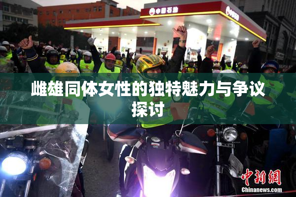 雌雄同体女性的独特魅力与争议探讨