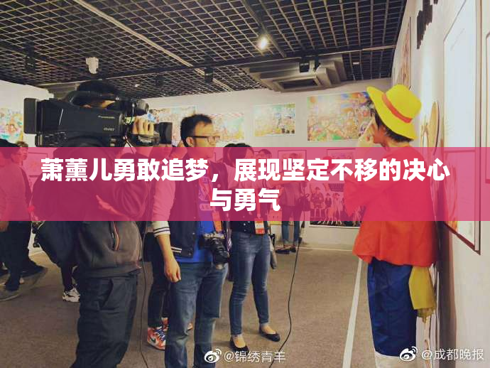 萧薰儿勇敢追梦，展现坚定不移的决心与勇气