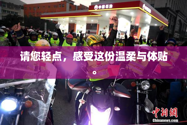 请您轻点，感受这份温柔与体贴。