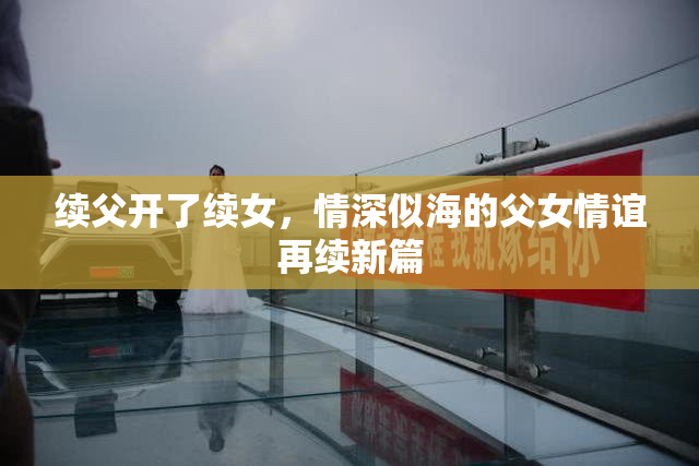 续父开了续女，情深似海的父女情谊再续新篇