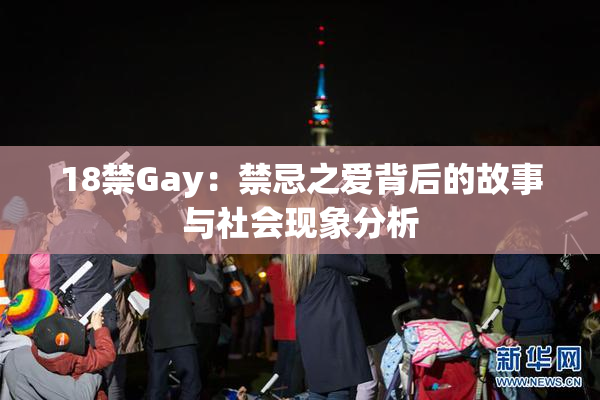 18禁Gay：禁忌之爱背后的故事与社会现象分析