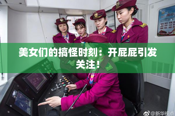 美女们的搞怪时刻：开屁屁引发关注！