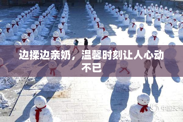 边揉边亲奶，温馨时刻让人心动不已