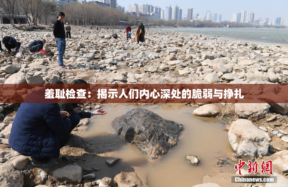 羞耻检查：揭示人们内心深处的脆弱与挣扎