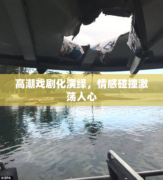 高潮戏剧化演绎，情感碰撞激荡人心