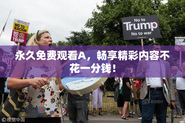 永久免费观看A，畅享精彩内容不花一分钱！