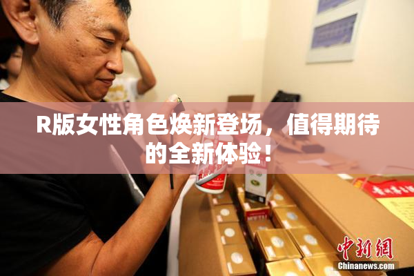 R版女性角色焕新登场，值得期待的全新体验！