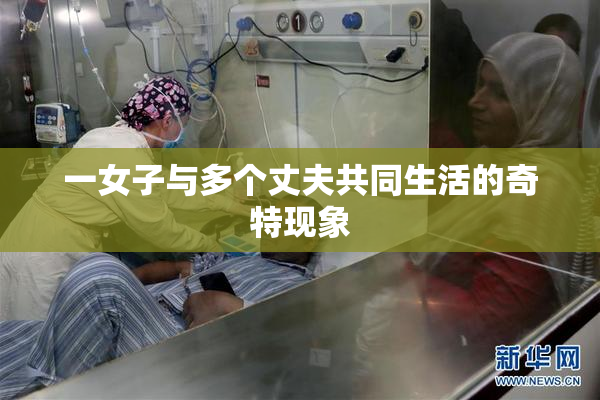 一女子与多个丈夫共同生活的奇特现象