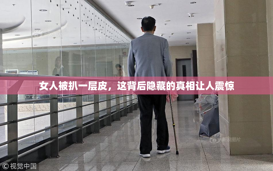 女人被扒一层皮，这背后隐藏的真相让人震惊