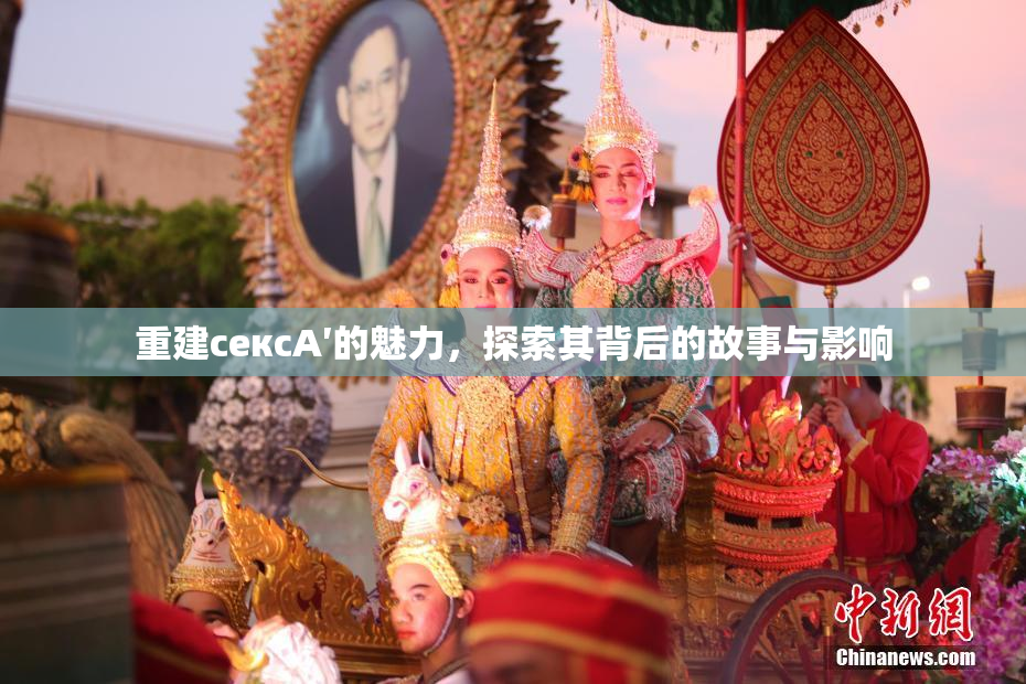 重建сексA′的魅力，探索其背后的故事与影响