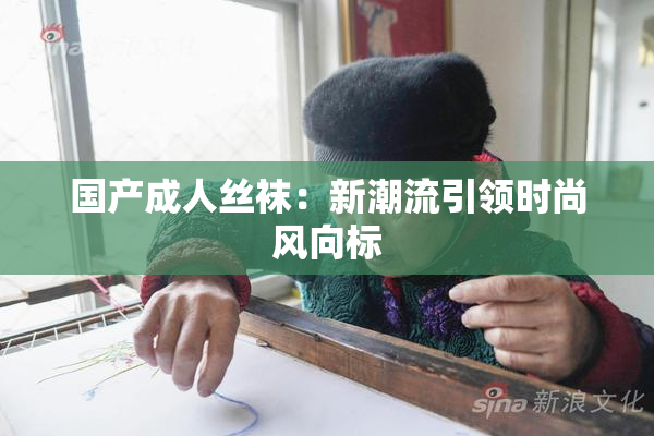 国产成人丝袜：新潮流引领时尚风向标