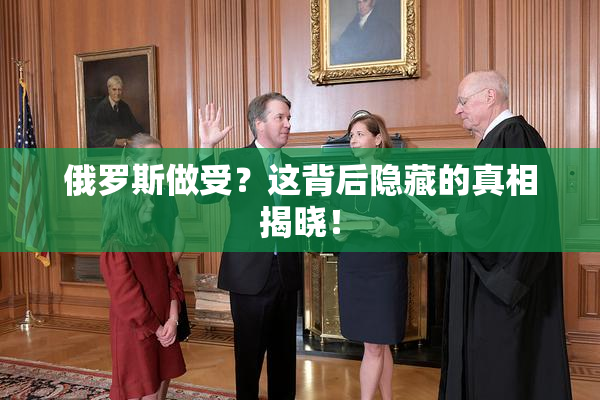 俄罗斯做受？这背后隐藏的真相揭晓！