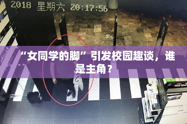 “女同学的脚”引发校园趣谈，谁是主角？