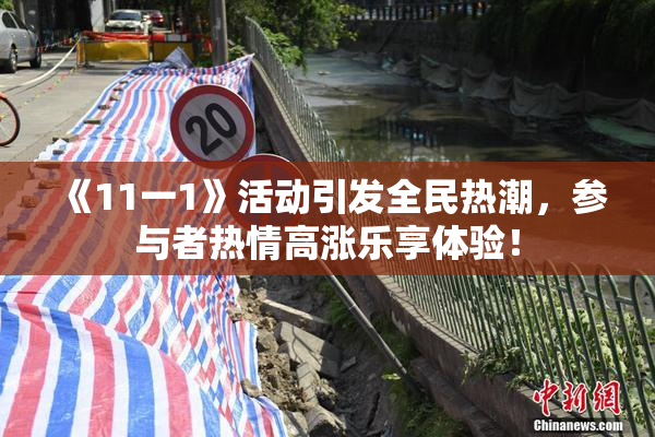 《11一1》活动引发全民热潮，参与者热情高涨乐享体验！